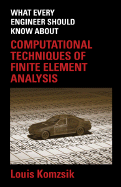 What Every Engineer Should Know about Computational Techniques of Finite Element Analysis - Komzsik, Louis