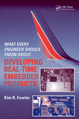 What Every Engineer Should Know About Developing Real-Time Embedded Products - Fowler, Kim R.
