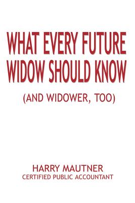 What Every Future Widow Should Know: (And Widower Too) - Mautner, Harry