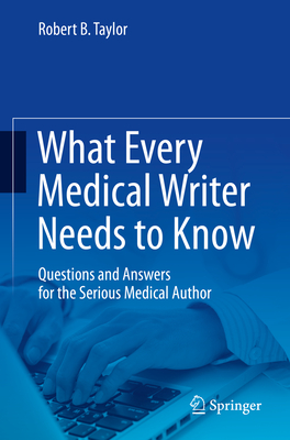 What Every Medical Writer Needs to Know: Questions and Answers for the Serious Medical Author - Taylor, Robert B, M.D.