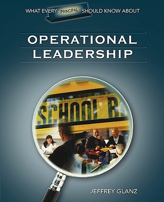 What Every Principal Should Know about Operational Leadership - Glanz, Jeffrey G