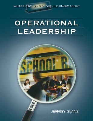 What Every Principal Should Know about Operational Leadership - Glanz, Jeffrey G