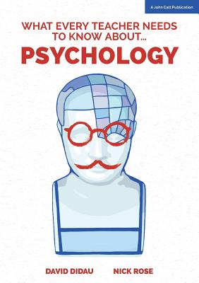 What Every Teacher Needs to Know about Psychology - Didau, David, and Rose, Nick