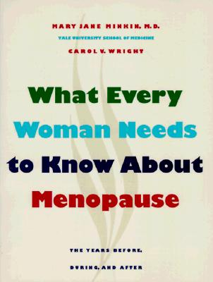 What Every Woman Needs to Know about Menopause: The Years Before, During, and After - Minkin, Mary Jane, Dr., M.D., and Wright, Carol V, Ms., and Naftolin, Frederick (Foreword by)