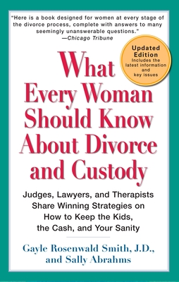 What Every Woman Should Know About Divorce and Custody (Rev): Judges, Lawyers, and Therapists Share Winning Strategies onHow toKeep the Kids, the Cash, and Your Sanity - Smith, Gayle Rosenwald, and Abrahms, Sally