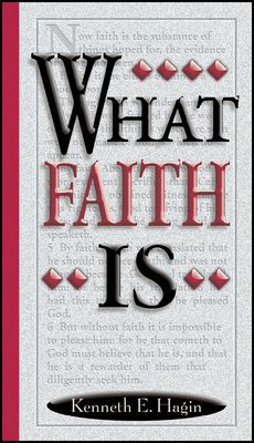 What Faith Is - Hagin, Kenneth E