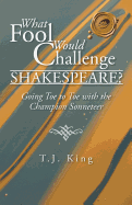 What Fool Would Challenge Shakespeare?: Going Toe to Toe with the Champion Sonneteer
