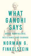 What Gandhi Says: About Nonviolence, Resistance and Courage