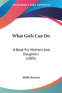 What Girls Can Do: A Book For Mothers And Daughters (1885)