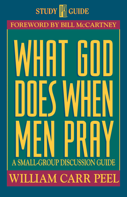 What God Does When Men Pray: A Small-Group Discussion Guide - Peel, Bill