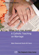 What God Has Joined: A Catholic Teaching on Marriage