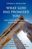 What God Has Promised You: Ancient Wisdom for Modern Times -- Reflections for Individual and Group Study from Paul's Epistle to the Romans