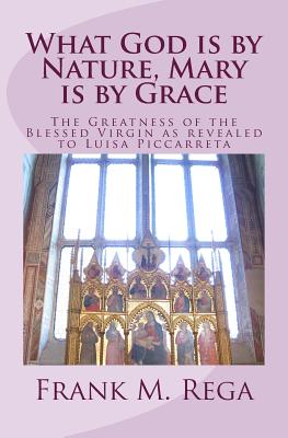 What God is by Nature, Mary is by Grace: The Greatness of the Blessed Virgin as Revealed to Luisa Piccarreta - Rega Ofs, Frank M