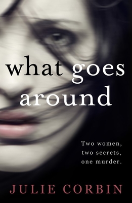 What Goes Around: An utterly gripping psychological thriller for 2024 packed with nail-biting twists - Corbin, Julie