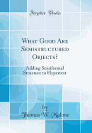 What Good Are Semistructured Objects?: Adding Semiformal Structure to Hypertext (Classic Reprint)