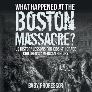 What Happened at the Boston Massacre? US History Lessons for Kids 6th Grade Children's American History