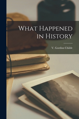 What Happened in History - Childe, V Gordon (Vere Gordon) 1892 (Creator)