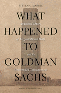 What Happened to Goldman Sachs?: An Insider's Story of Organizational Drift and Its Unintended Consequences