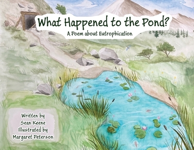 What Happened to the Pond?: A Poem about Eutrophication - Keene, Sean