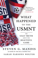 What Happened to the Usmnt: The Ugly Truth about the Beautiful Game