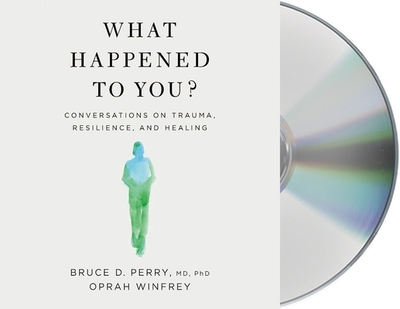 What Happened to You?: Conversations on Trauma, Resilience, and Healing - Winfrey, Oprah (Read by), and Perry, Bruce D (Read by)