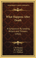 What Happens After Death: A Symposium by Leading Writers and Thinkers (1916)