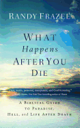 What Happens After You Die: A Biblical Guide to Paradise, Hell, and Life After Death