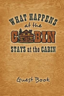 What Happens at the Cabin Stays at the Cabin Guest Book: Guest Book Keepsake Journal for Your Log Cabin or Lake House Vacation Home. 6"x9" Wide Rule 100 Pages. - Books, Pinkinkart