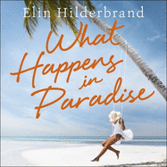 What Happens in Paradise: Book 2 in NYT-bestselling author Elin Hilderbrand's sizzling Paradise series