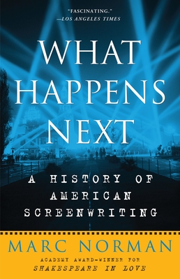 What Happens Next: A History of American Screenwriting - Norman, Marc