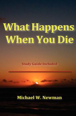 What Happens When You Die - Newman, Michael W