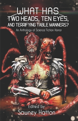 What Has Two Heads, Ten Eyes, and Terrifying Table Manners?: An Anthology of Science Fiction Horror - McCormick, James Austin, and Edmunds, Catherine, and Kleaton, Thomas
