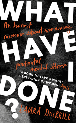 What Have I Done?: 2020's must read memoir about motherhood and mental health - Dockrill, Laura