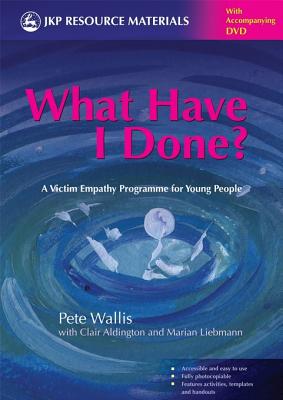 What Have I Done?: A Victim Empathy Programme for Young People - Wallis, Pete, and Aldington, Clair, and Liebmann, Marian