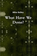 What Have We Done? - Bailey, Mike