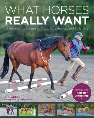 What Horses Really Want: Unlocking the Secrets to Trust, Cooperation and Reliability - Acton, Lynn
