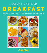 What I Ate for Breakfast: Food Worth Getting out of Bed for