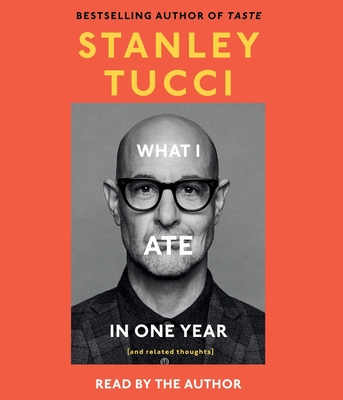 What I Ate in One Year: (And Related Thoughts) - Tucci, Stanley (Read by)