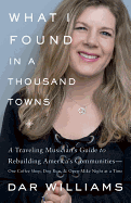 What I Found in a Thousand Towns: A Traveling Musician's Guide to Rebuilding America's Communities-One Coffee Shop, Dog Run, and Open-Mike Night at a Time