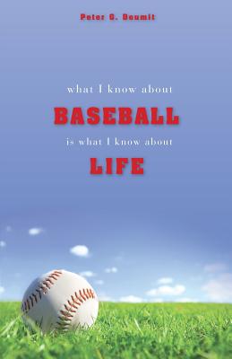 What I Know about Baseball Is What I Know about Life - Doumit, Peter G