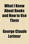 What I Know about Books and How to Use Them