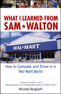 What I Learned from Sam Walton: How to Compete and Thrive in a Wal-Mart World