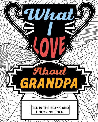 What I Love About Grandpa Fill-In-The-Blank and Coloring Book: Adult Coloring Books for Father's Day, Best Gift for Grandpa - Paperland