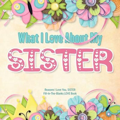 What I Love About My Sister: Reasons I Love You, Sister - Fill in the blanks love book (pink beige) - Do, Love You