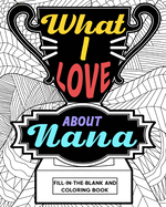 What I Love About Nana Coloring Book: Coloring Books for Adults, Mother Day Coloring Book, Nana Mothers Day Gift