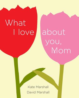 What I Love about You, Mom - Marshall, David, and Marshall, Kate