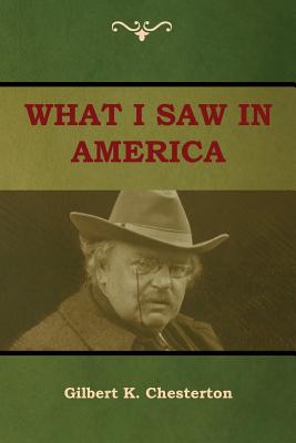 What I saw in America - Chesterton, Gilbert K