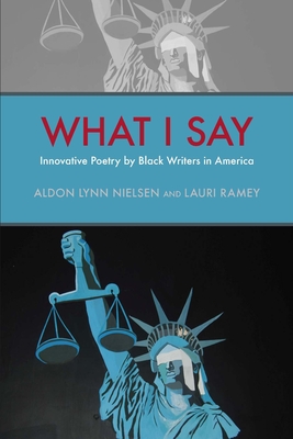 What I Say: Innovative Poetry by Black Writers in America - Nielsen, Aldon Lynn (Preface by), and Ramey, Lauri, Dr. (Preface by), and Giscombe, C S (Contributions by)