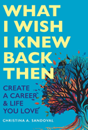 What I Wish I Knew Back Then: Create A Career & Life You Love