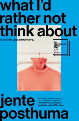 What I'd Rather Not Think about: Shortlisted for the International Booker Prize 2024 - Posthuma, Jente, and Timmer Harvey, Sarah (Translated by)